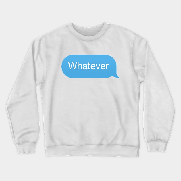 Chat bubble, messenger reply 'Whatever' Crewneck Sweatshirt by strangelyhandsome